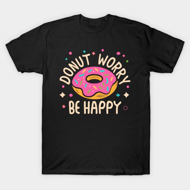 Donut Worry, Be Happy T-Shirt by SimplyIdeas